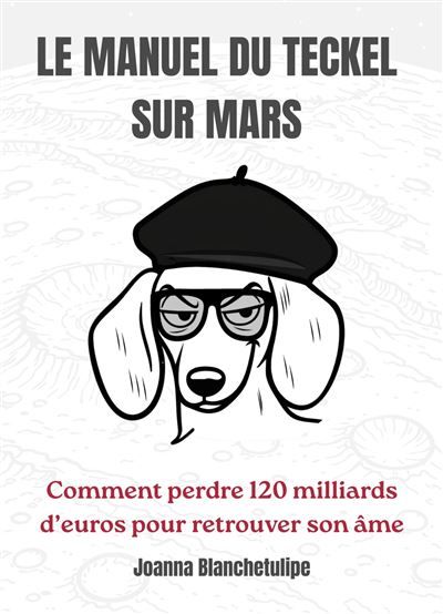 Le Manuel du Teckel sur Mars Comment perdre cent vingt milliards d'euros pour retrouver son âme