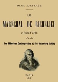 Le Maréchal de Richelieu (1696-1788): d'après les mémoires contemporains et des documents inédits