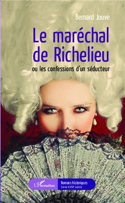 Le maréchal de Richelieu ou les confessions d'un séducteur Ou les confessions d'un séducteur