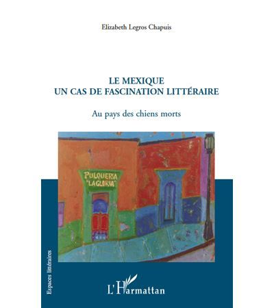 Le Mexique un cas de fascination littéraire Au pays des chiens morts