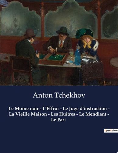 Le Moine noir - L'Effroi - Le Juge d'instruction - La Vieille Maison - Les Huîtres - Le Mendiant - Le Pari Oeuvres complètes d'Anton Tchekhov