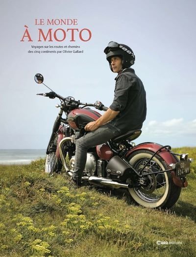 Le monde à moto - Voyages sur les routes et chemins des cinq continents