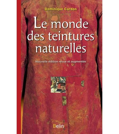 Le monde des teintures naturelles Nouvelle édition