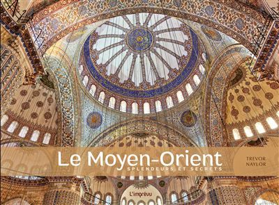 Le Moyen-Orient Splendeurs et secrets