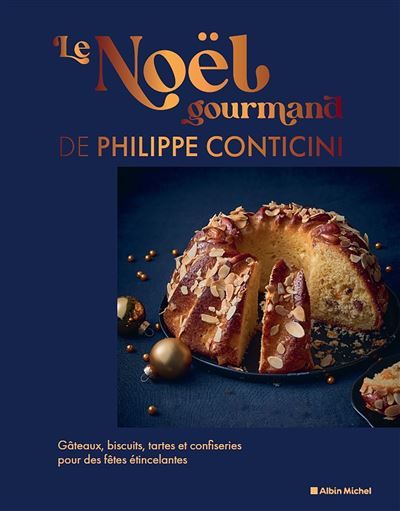 Le Noël gourmand de Philippe Conticini Gâteaux, biscuits, tartes et confiseries pour des fêtes étincelantes