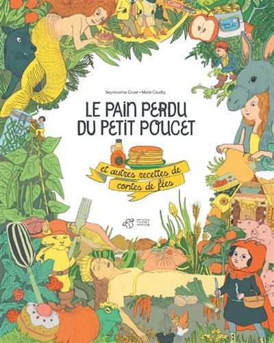 Le pain perdu du petit Poucet Et autres recettes de contes de fées
