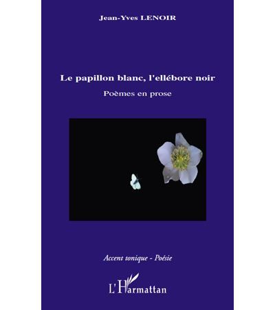 Le papillon blanc, l'ellébore noir Poèmes en prose