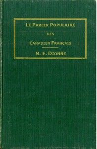Le parler populaire des Canadiens français: ou, Lexique des canadianismes, acadianismes, anglicismes, américanismes, mots anglais les plus en usage au sein des familles canadiennes et acadiennes françaises