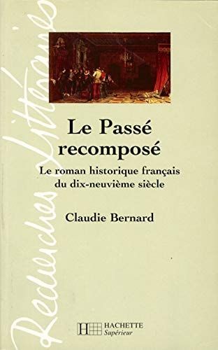 Le passé recomposé le roman historique français du dix-neuvième siècle
