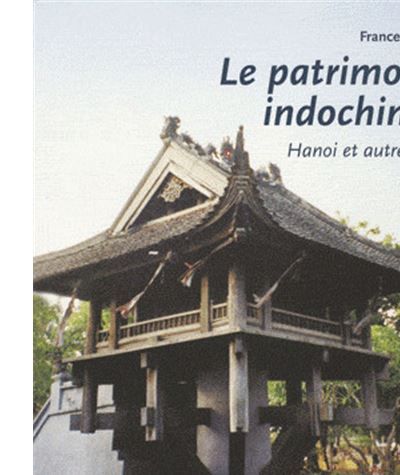 Le patrimoine indochinois, Hanoï et autres sites