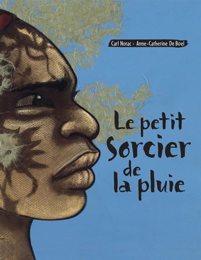 Le petit sorcier de la pluie - Anne-Catherine de Boel