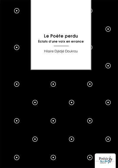 Le Poète perdu Éclats d'une voix en errance
