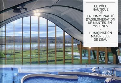 Le pôle nautique de la communauté d'agglomération de Mantes-en-Yvelines L'imagination matérielle de l'eau.