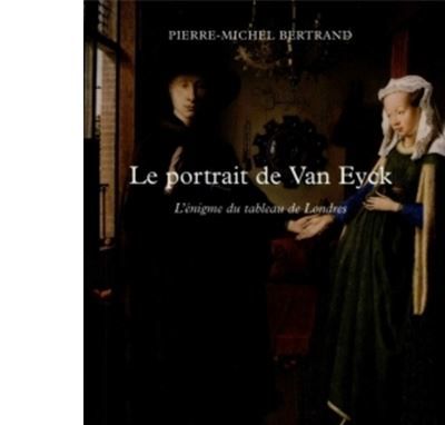 Le portrait de Van Eyck Énigme du tableau de Londres