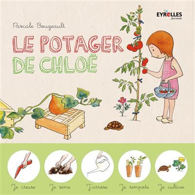 Le potager de Chloé Je creuse, je sème, j'arrose, je rempote, je cultive