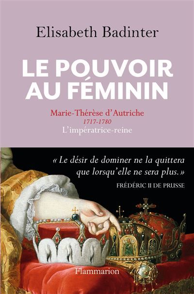 Le Pouvoir au féminin Marie-Thérèse d'Autriche (1717-1780), l'impératrice reine