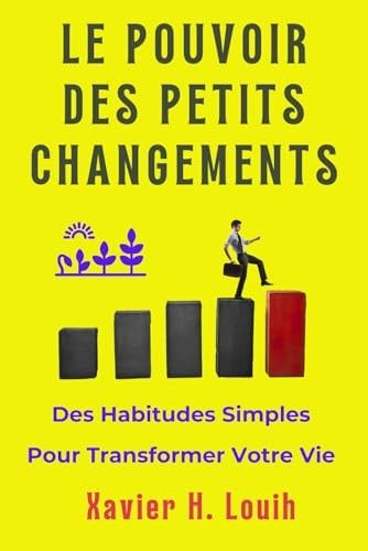 Le Pouvoir Des Petits Changements Des Habitudes Simples Pour Transformer Votre Vie
