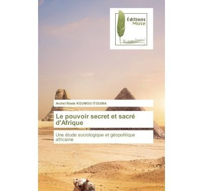 Le pouvoir secret et sacré d'Afrique Une étude sociologique et géopolitique africaine