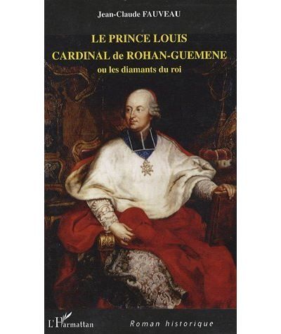 Le prince Louis Cardinal de Rohan-Guéméné - Ou les diamants du roi