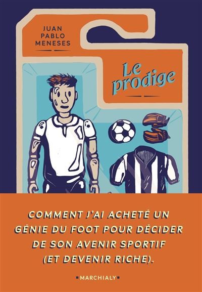 Le Prodige Comment j ai acheté un génie du foot pour décider de son avenir sportif (et devenir riche)