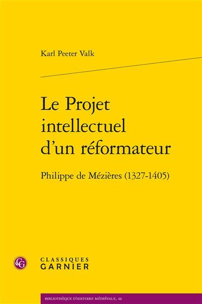 Le Projet intellectuel d'un réformateur Philippe de Mézières (1327-1405)