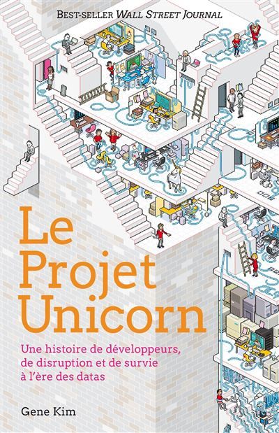 Le Projet Unicorn Une histoire de développeurs, de disruption et de survie à l'ère des datas