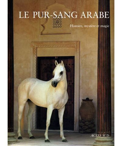 Le pur-sang arabe Histoire, mystère et magie