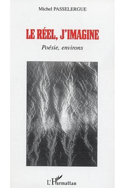 Le réel, j'imagine Poésie, environs