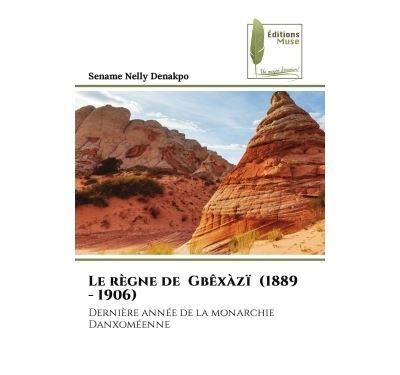 Le règne de Gbêxàzï (1889 - 1906) Dernière année de la monarchie Danxoméenne