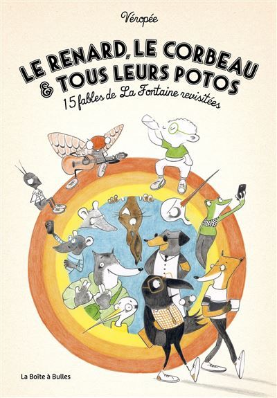 Le Renard, le Corbeau et tous leurs potos 15 fables de La Fontaine revisitées