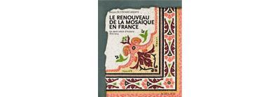 Le Renouveau de la mosaique en France Un demi siècle d'histoire, 1875-1914