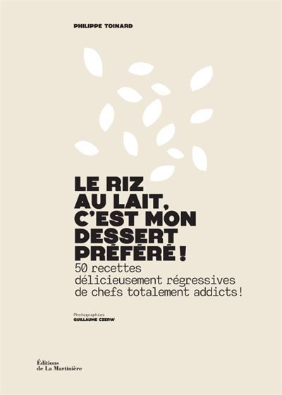 Le Riz au lait, c'est mon dessert préféré ! 50 recettes délicieusement régressives de chefs totalement addicts !