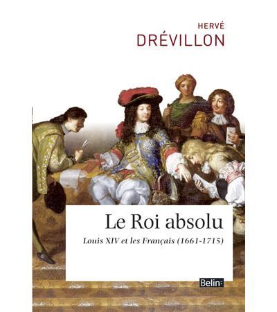 Le Roi absolu Louis XIV et ses sujets (1661-1715) - Joël Cornette