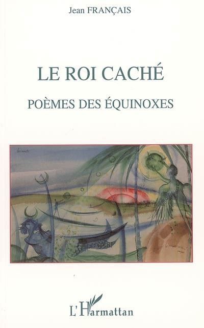 Le roi caché Poèmes des équinoxes