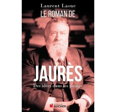 Le Roman de Jaurès Des idées dans les poings