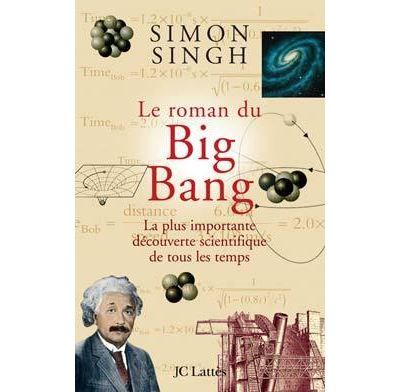 Le roman du Big Bang La plus importante découverte scientifique de tous les temps