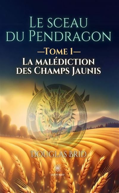 Le sceau du pendragon Tome 1 : La malédiction des champs jaunis