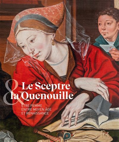 Le sceptre et la quenouille Être femme entre moten âge et renaissance