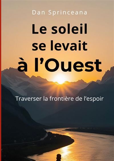 Le soleil se levait à l'Ouest Traverser la frontière de l'espoir - Dan Sprinceana - Books On Demand