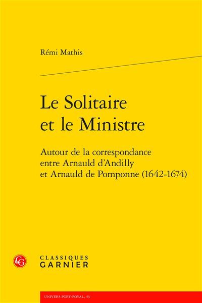 Le Solitaire et le Ministre Autour de la correspondance entre Arnauld d'Andilly et Arnauld de Pomponne (1642-1674)