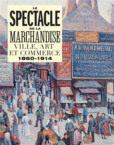 Le spectacle de la marchandise Ville, art et commerce 1860-1914