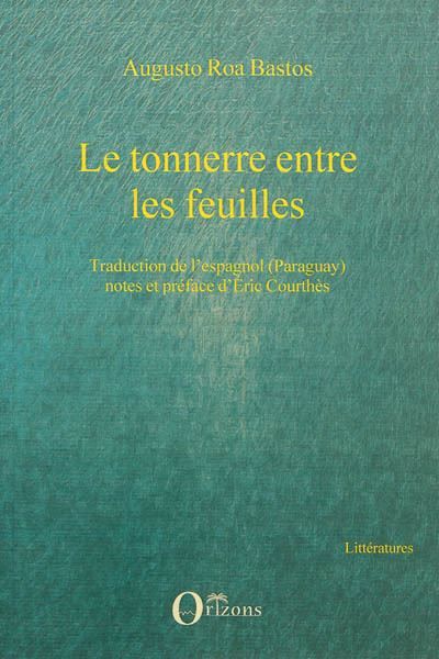 Le tonnerre entre les feuilles Traduction de l'espagnol (Paraguay) notes et préface d'Eric Courthès
