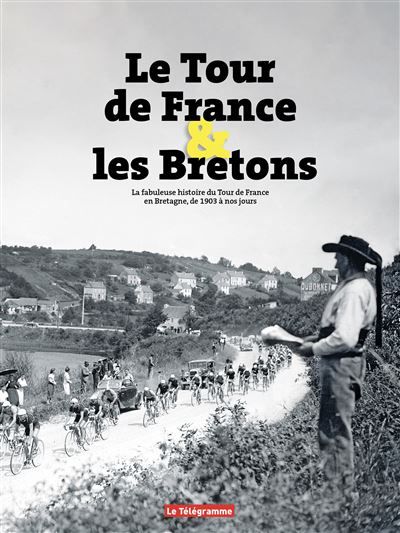 Le Tour de France et les Bretons La fabuleuse histoire du Tour de France en Bretagne