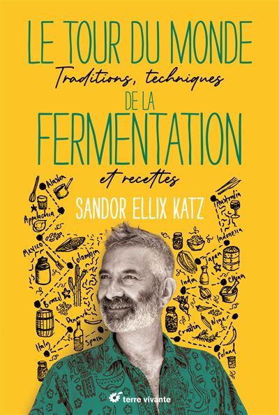 Le tour du monde de la fermentation Traditions, techniques et recettes