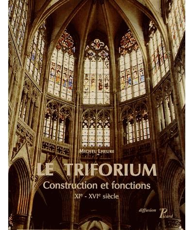 Le triforium Constructions et fonctions XI-XVIe s.
