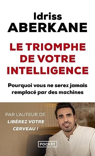 Le triomphe de votre intelligence Pourquoi l'intelligence humaine ne sera jamais remplacée par celle des machines - Essai sur l'intelligence artificielle et la noétisation de la société