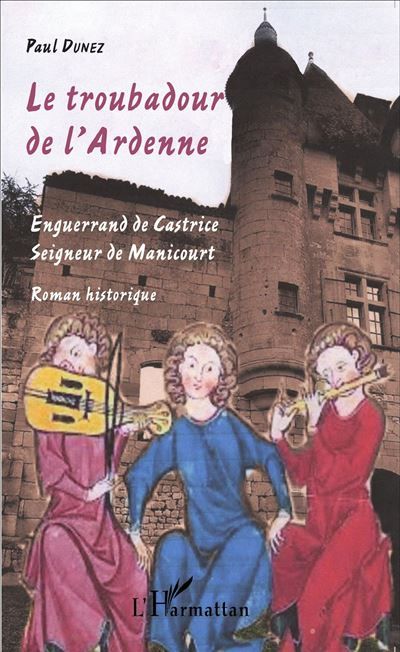 Le troubadour de l'Ardenne Enguerrand de Castrice seigneur de Manicourt