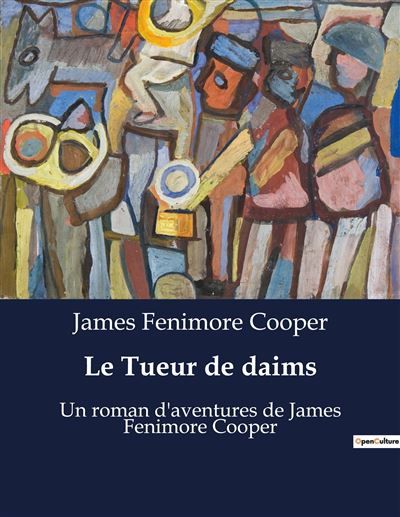 Le Tueur de daims Un roman d'aventures de James Fenimore Cooper