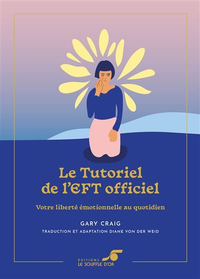Le Tutoriel de l’EFT officiel – Édition collector Votre liberté émotionnelle au quotidien