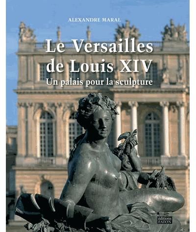 Le Versailles de Louis XIV Un palais pour la sculpture